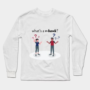 What is a v-hawk? Long Sleeve T-Shirt